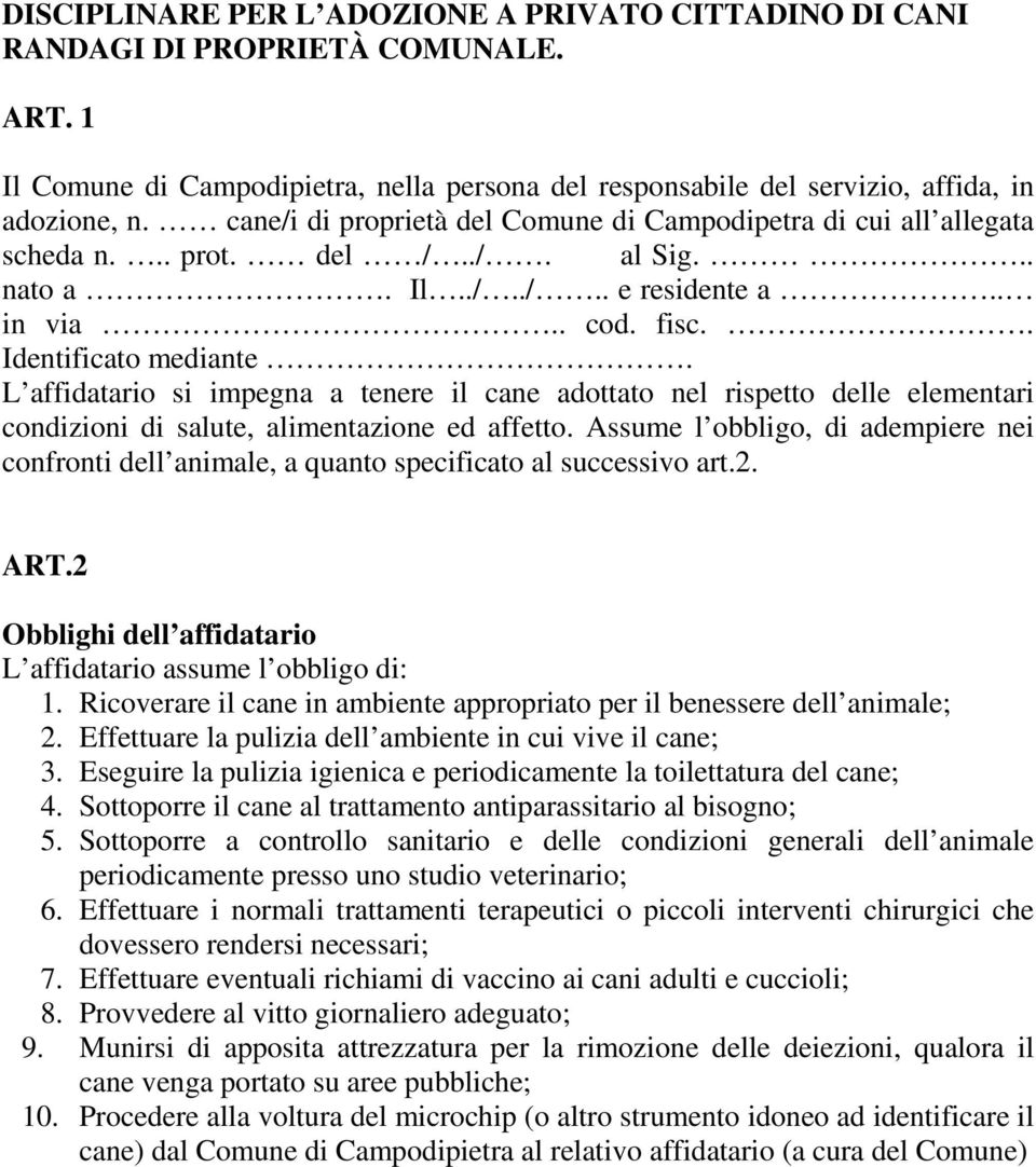 L affidatario si impegna a tenere il cane adottato nel rispetto delle elementari condizioni di salute, alimentazione ed affetto.