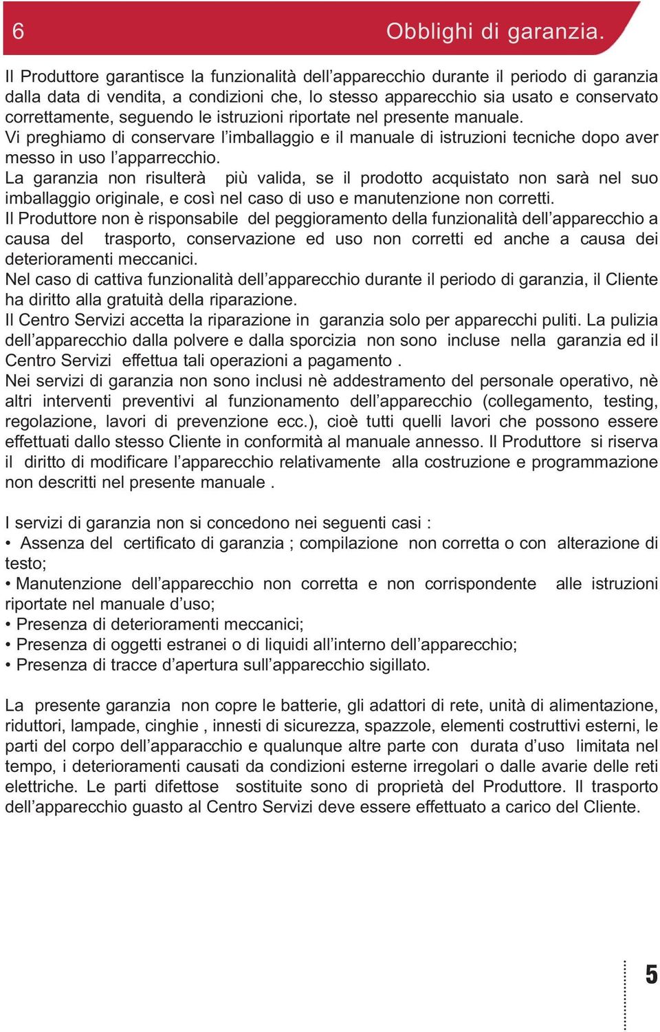 le istruzioni riportate nel presente manuale. Vi preghiamo di conservare l imballaggio e il manuale di istruzioni tecniche dopo aver messo in uso l apparrecchio.