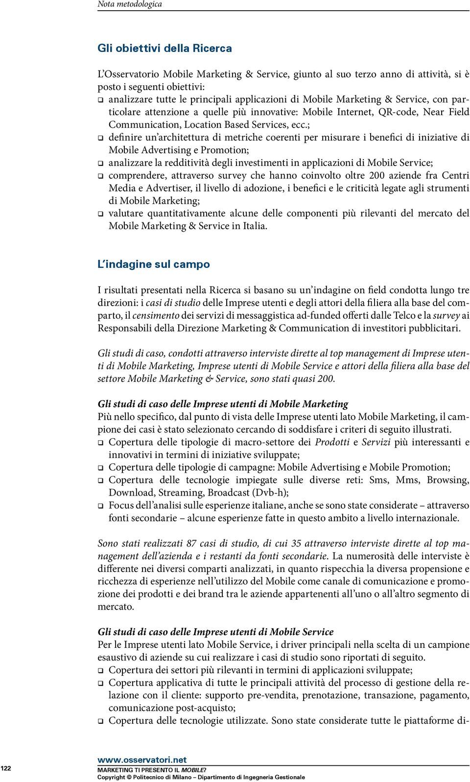 ; definire un architettura di metriche coerenti per misurare i benefici di iniziative di Mobile Advertising e Promotion; analizzare la redditività degli investimenti in applicazioni di Mobile