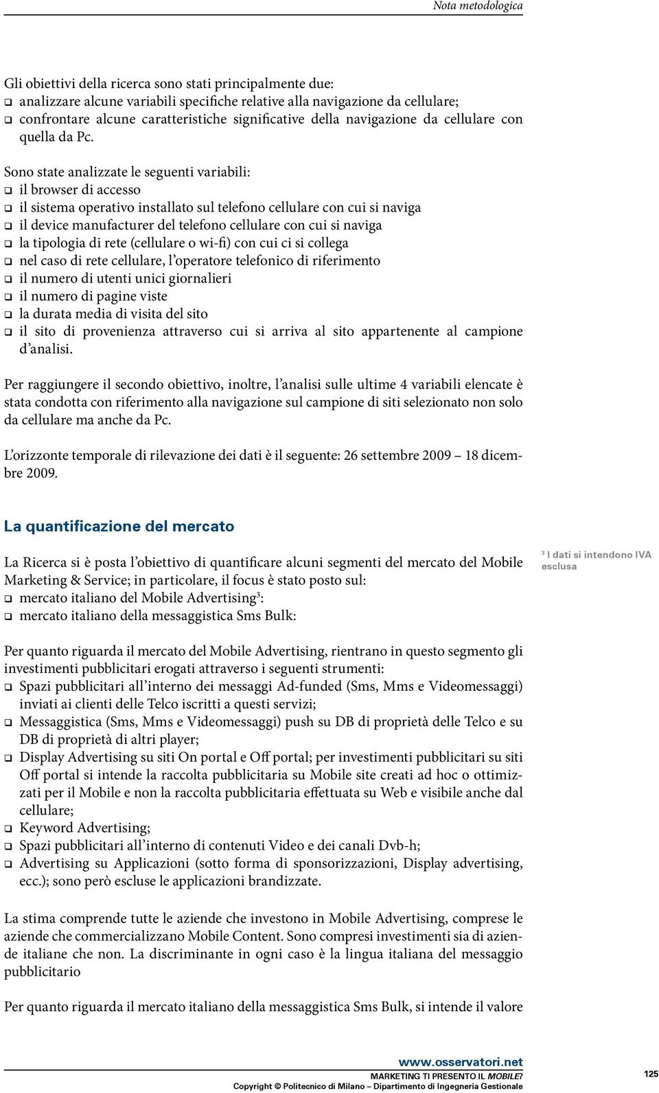 Sono state analizzate le seguenti variabili: il browser di accesso il sistema operativo installato sul telefono cellulare con cui si naviga il device manufacturer del telefono cellulare con cui si