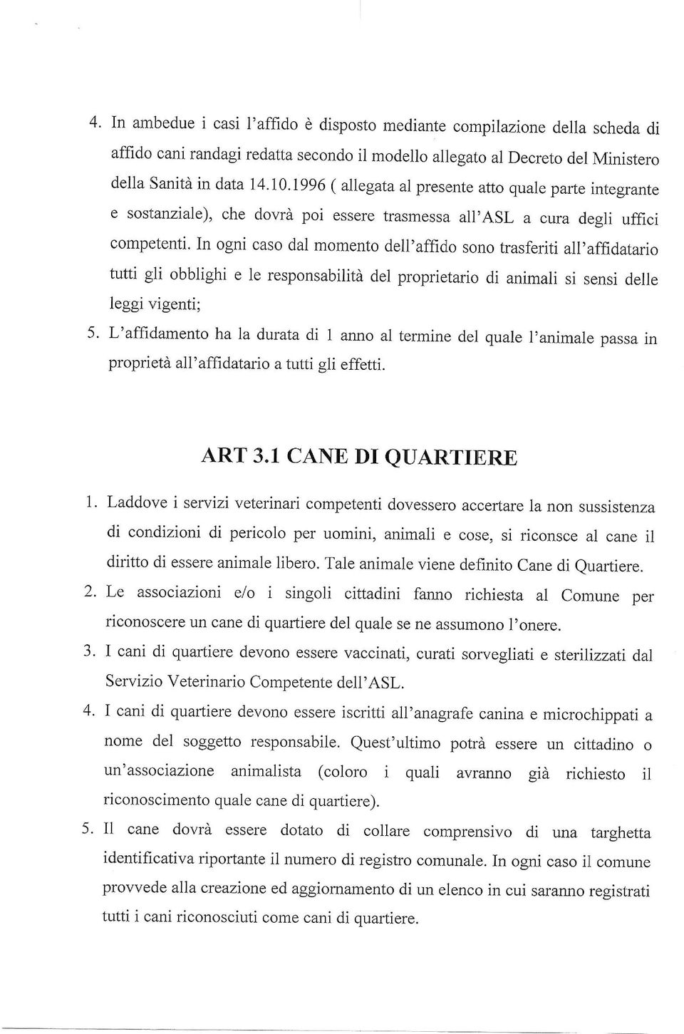 In ogni caso dal momento dell'affido sono trasferiti all,affidatario tutti gli obblighi e le responsabilità del proprietario di animali si sensi delle leggi vigenti; L'affidamento ha Ia durata di 1