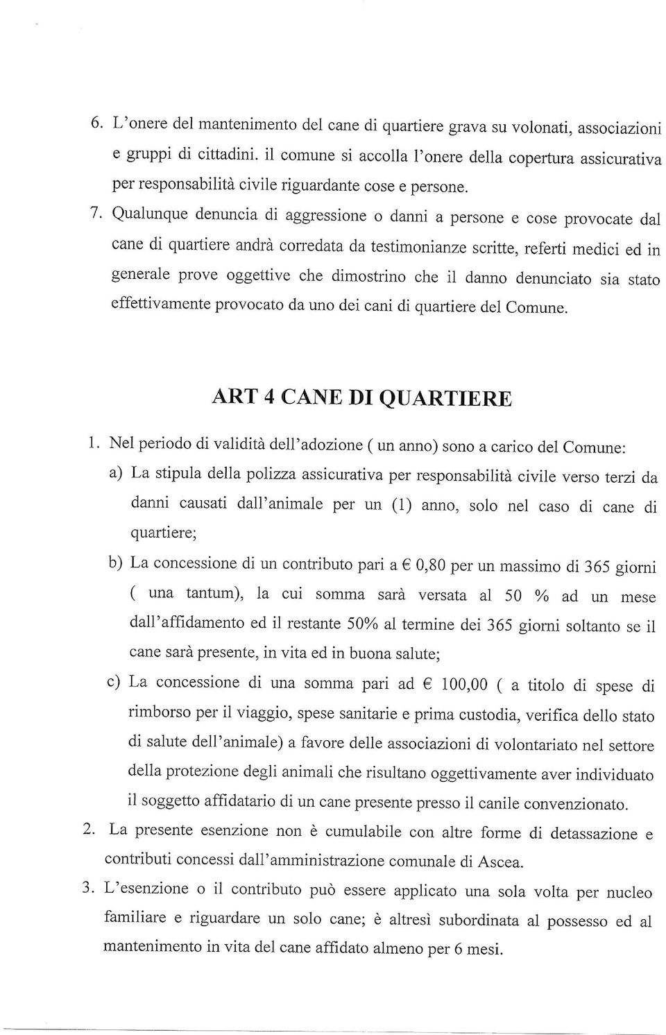 Qualunque denuncia di aggressione o danni a persone e cose provocate dal cane di quartiere andrà corredata da testimonianze scritte, referti medici ed in generale prove oggettive che dimostrino che