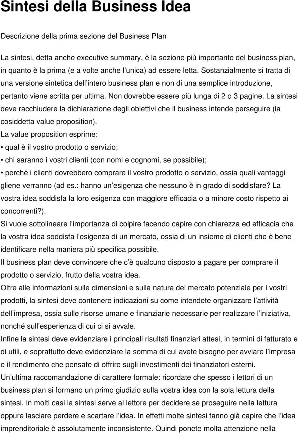 Non dovrebbe essere più lunga di 2 o 3 pagine. La sintesi deve racchiudere la dichiarazione degli obiettivi che il business intende perseguire (la cosiddetta value proposition).