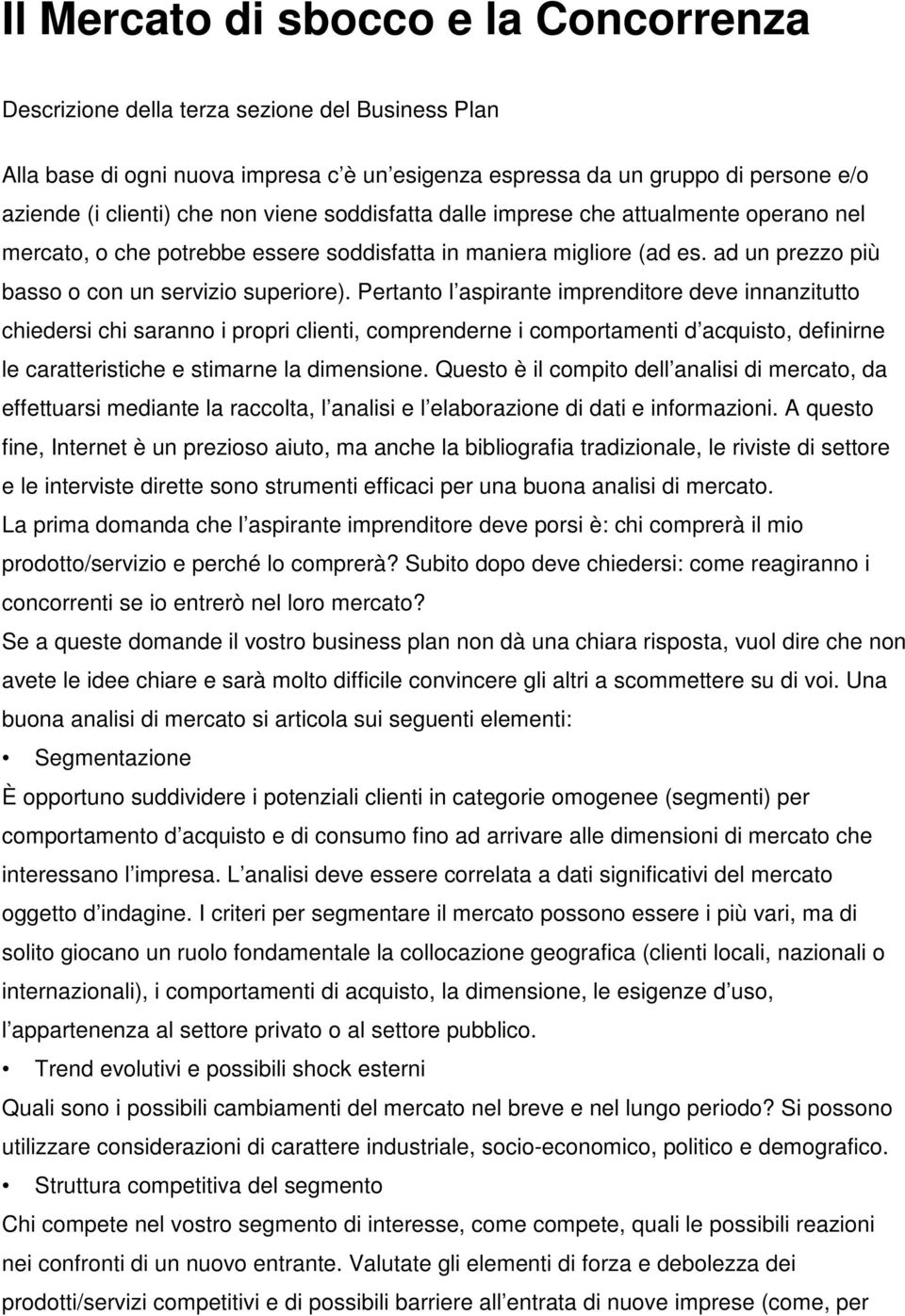 Pertanto l aspirante imprenditore deve innanzitutto chiedersi chi saranno i propri clienti, comprenderne i comportamenti d acquisto, definirne le caratteristiche e stimarne la dimensione.