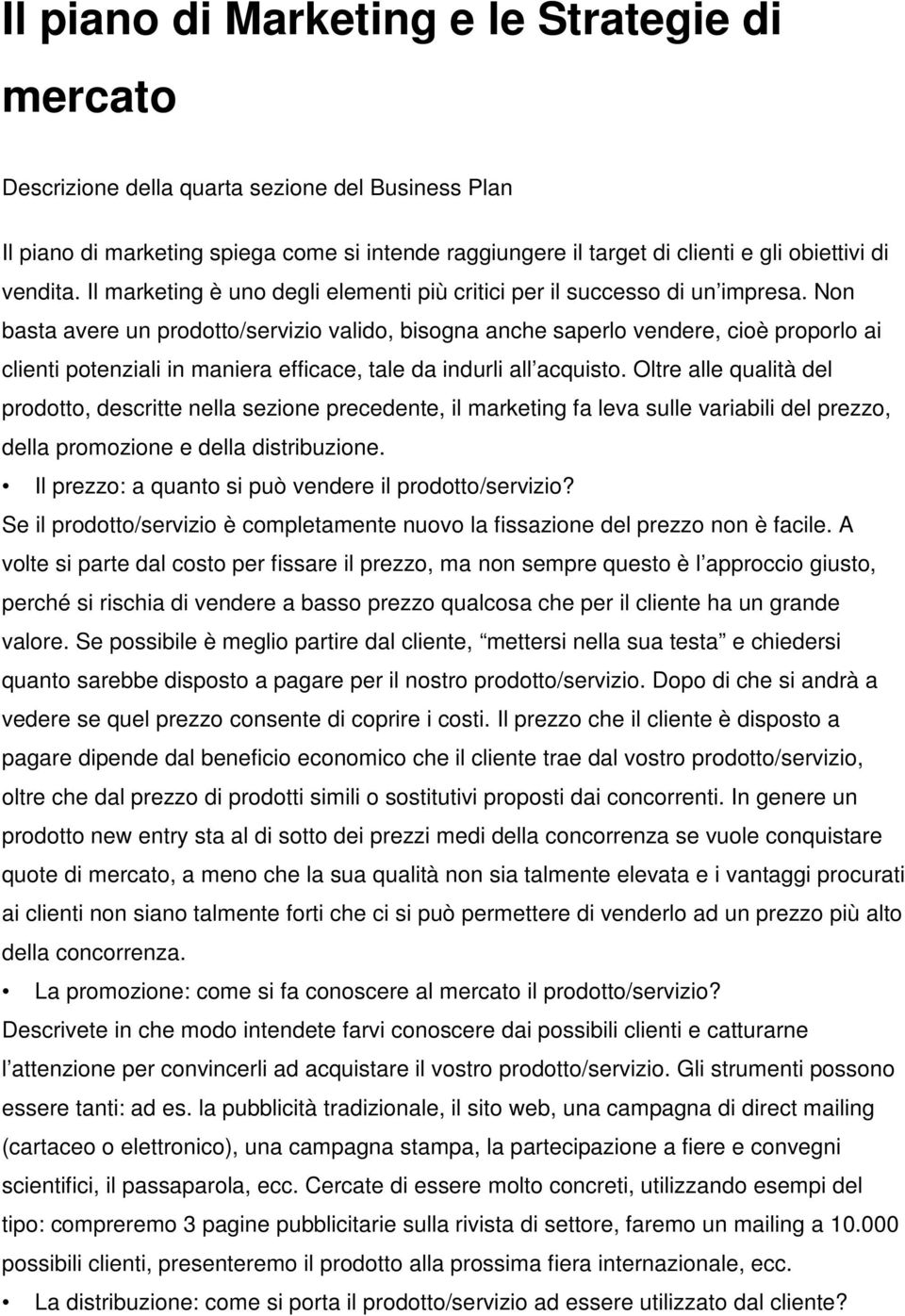 Non basta avere un prodotto/servizio valido, bisogna anche saperlo vendere, cioè proporlo ai clienti potenziali in maniera efficace, tale da indurli all acquisto.