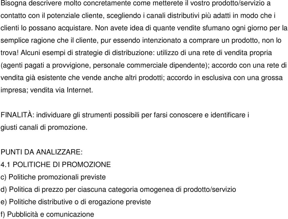 Alcuni esempi di strategie di distribuzione: utilizzo di una rete di vendita propria (agenti pagati a provvigione, personale commerciale dipendente); accordo con una rete di vendita già esistente che