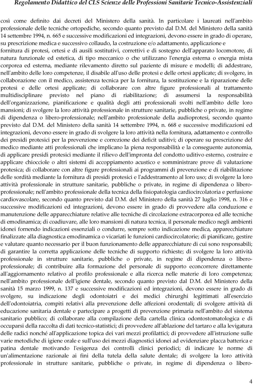 665 e successive modificazioni ed integrazioni, devono essere in grado di operare, su prescrizione medica e successivo collaudo, la costruzione e/o adattamento, applicazione e fornitura di protesi,