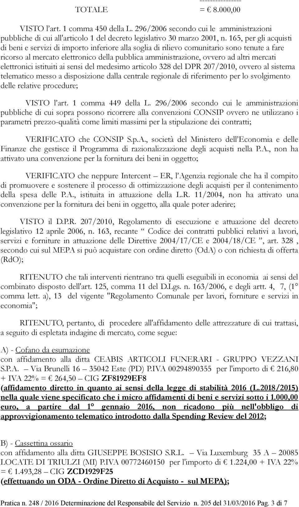 mercati elettronici istituiti ai sensi del medesimo articolo 328 del DPR 207/2010, ovvero al sistema telematico messo a disposizione dalla centrale regionale di riferimento per lo svolgimento delle