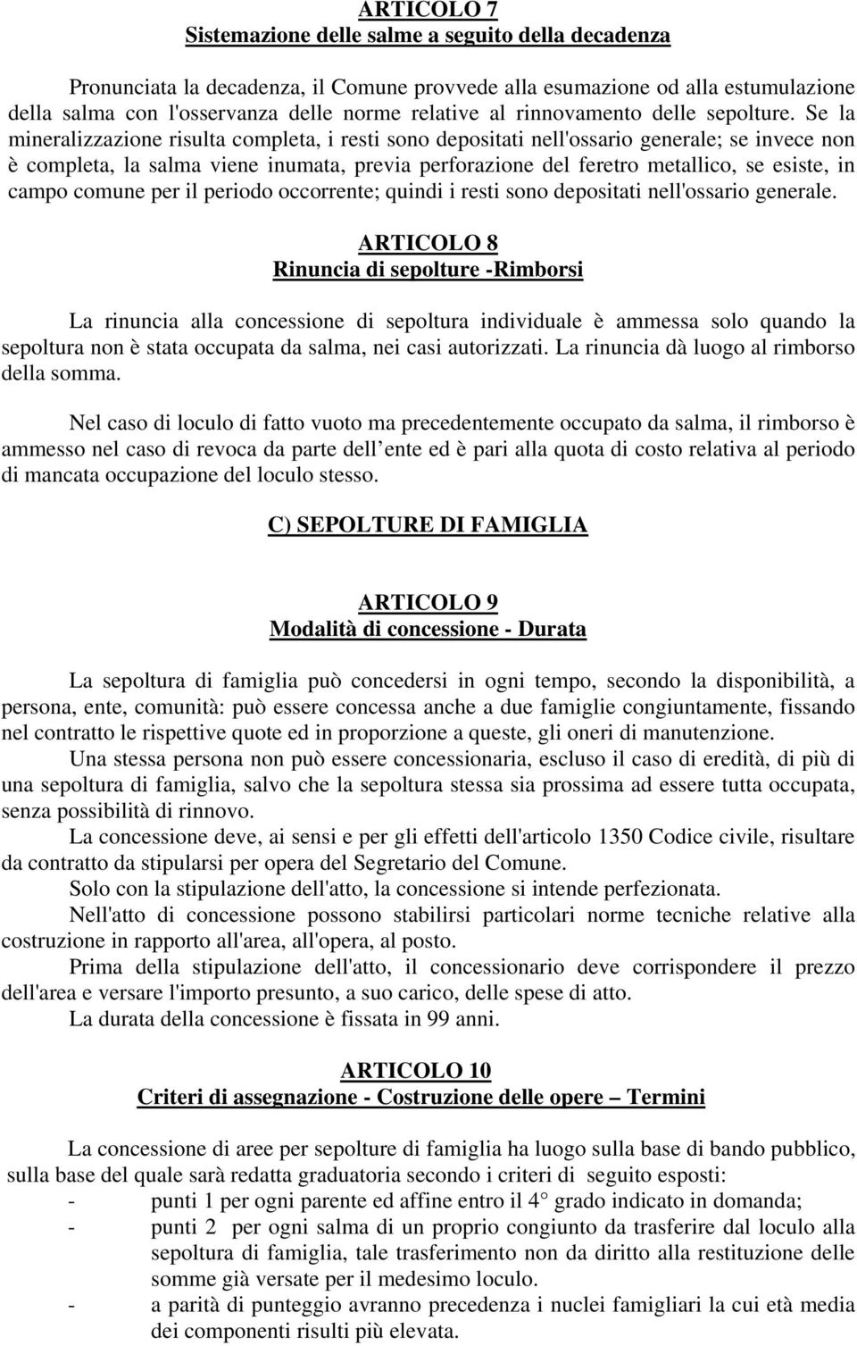 Se la mineralizzazione risulta completa, i resti sono depositati nell'ossario generale; se invece non è completa, la salma viene inumata, previa perforazione del feretro metallico, se esiste, in