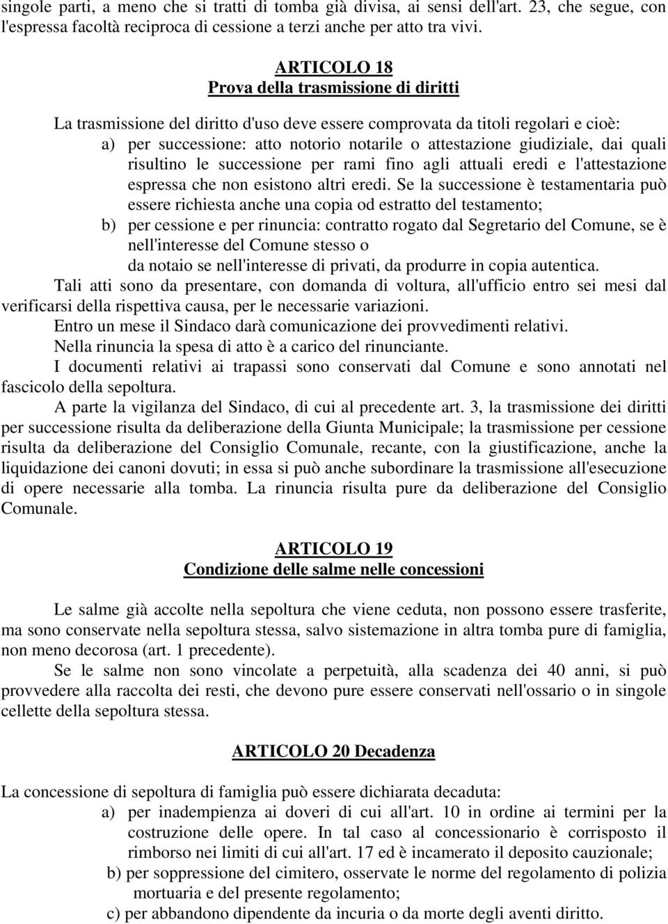 giudiziale, dai quali risultino le successione per rami fino agli attuali eredi e l'attestazione espressa che non esistono altri eredi.