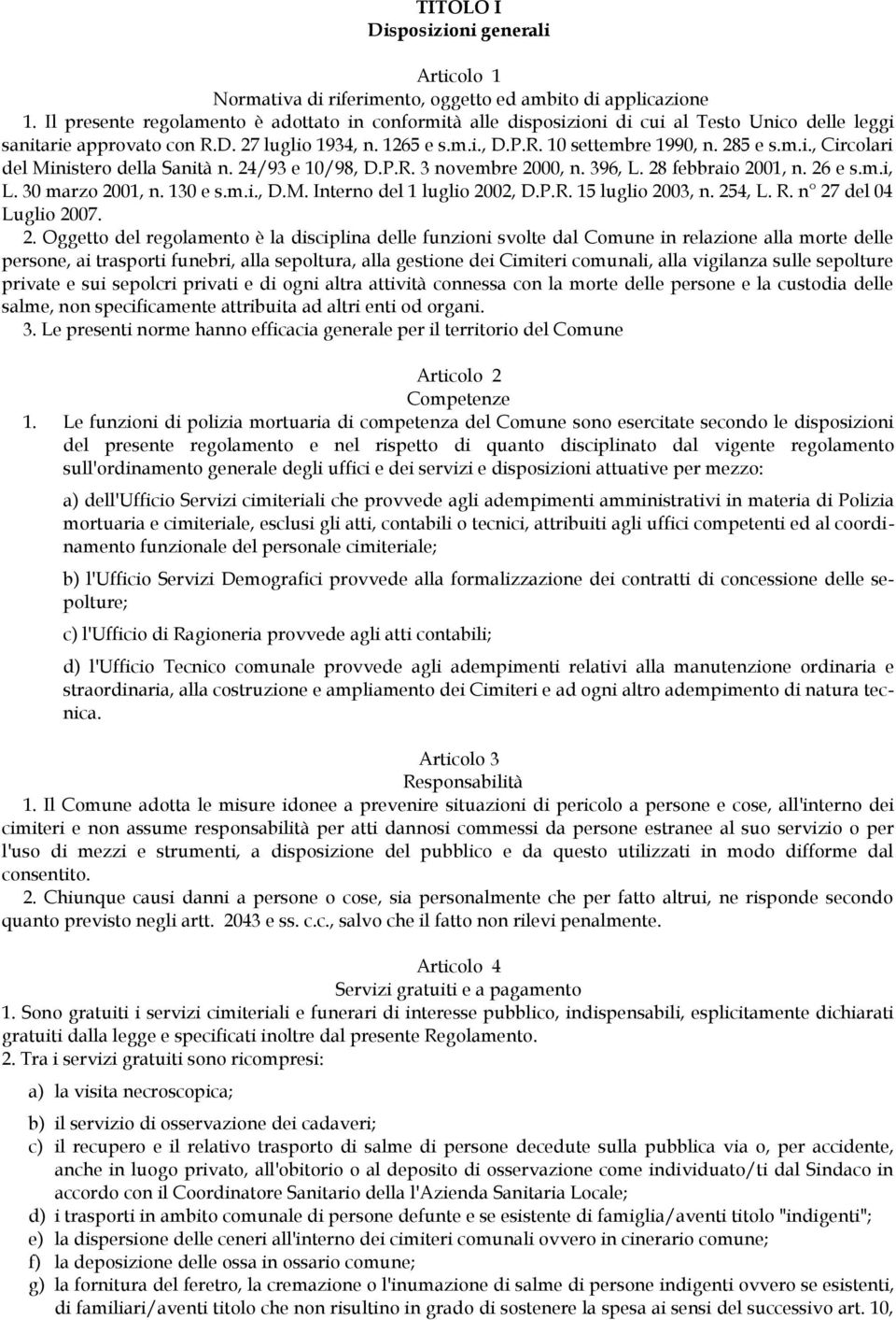 285 e s.m.i., Circolari del Ministero della Sanità n. 24/93 e 10/98, D.P.R. 3 novembre 2000, n. 396, L. 28 febbraio 2001, n. 26 e s.m.i, L. 30 marzo 2001, n. 130 e s.m.i., D.M. Interno del 1 luglio 2002, D.