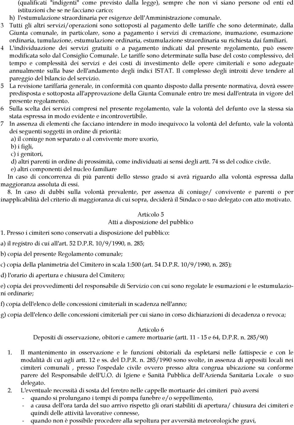 3 Tutti gli altri servizi/operazioni sono sottoposti al pagamento delle tariffe che sono determinate, dalla Giunta comunale, in particolare, sono a pagamento i servizi di cremazione, inumazione,