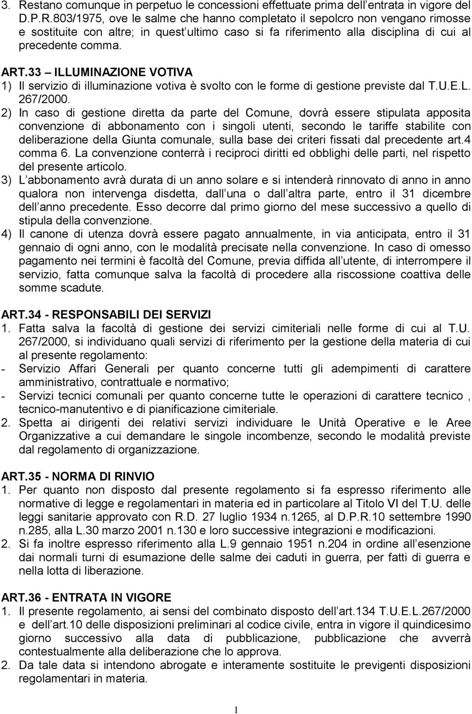 2) In caso di gestione diretta da parte del Comune, dovrà essere stipulata apposita convenzione di abbonamento con i singoli utenti, secondo le tariffe stabilite con deliberazione della Giunta