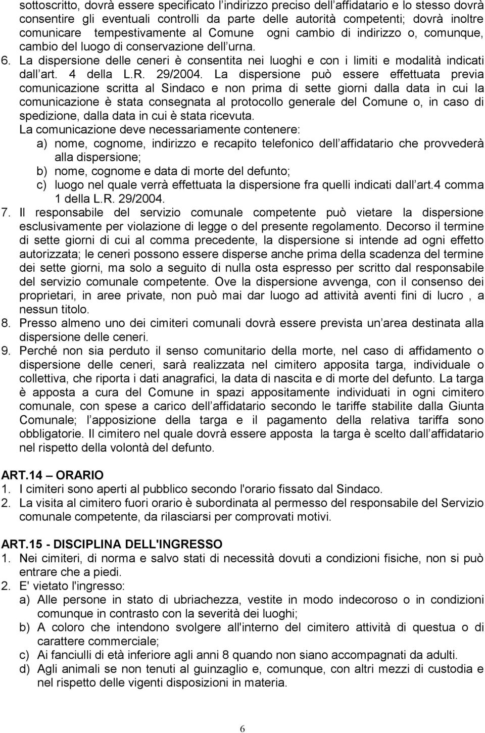 La dispersione delle ceneri è consentita nei luoghi e con i limiti e modalità indicati dall art. 4 della L.R. 29/2004.