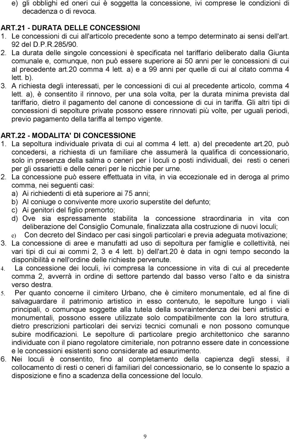 La durata delle singole concessioni è specificata nel tariffario deliberato dalla Giunta comunale e, comunque, non può essere superiore ai 50 anni per le concessioni di cui al precedente art.