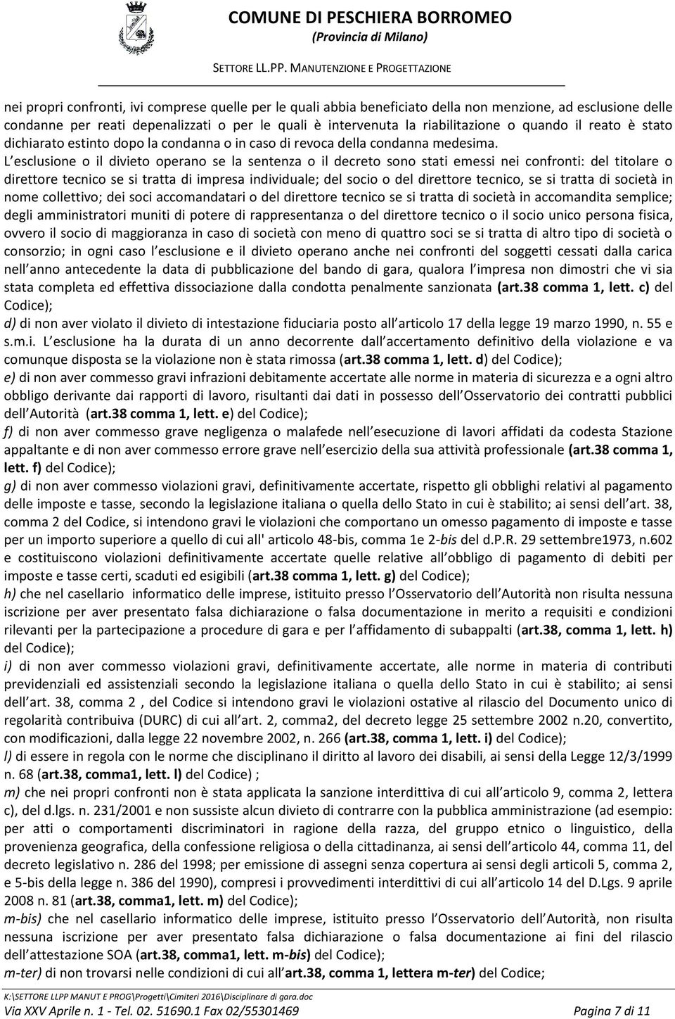 L esclusione o il divieto operano se la sentenza o il decreto sono stati emessi nei confronti: del titolare o direttore tecnico se si tratta di impresa individuale; del socio o del direttore tecnico,