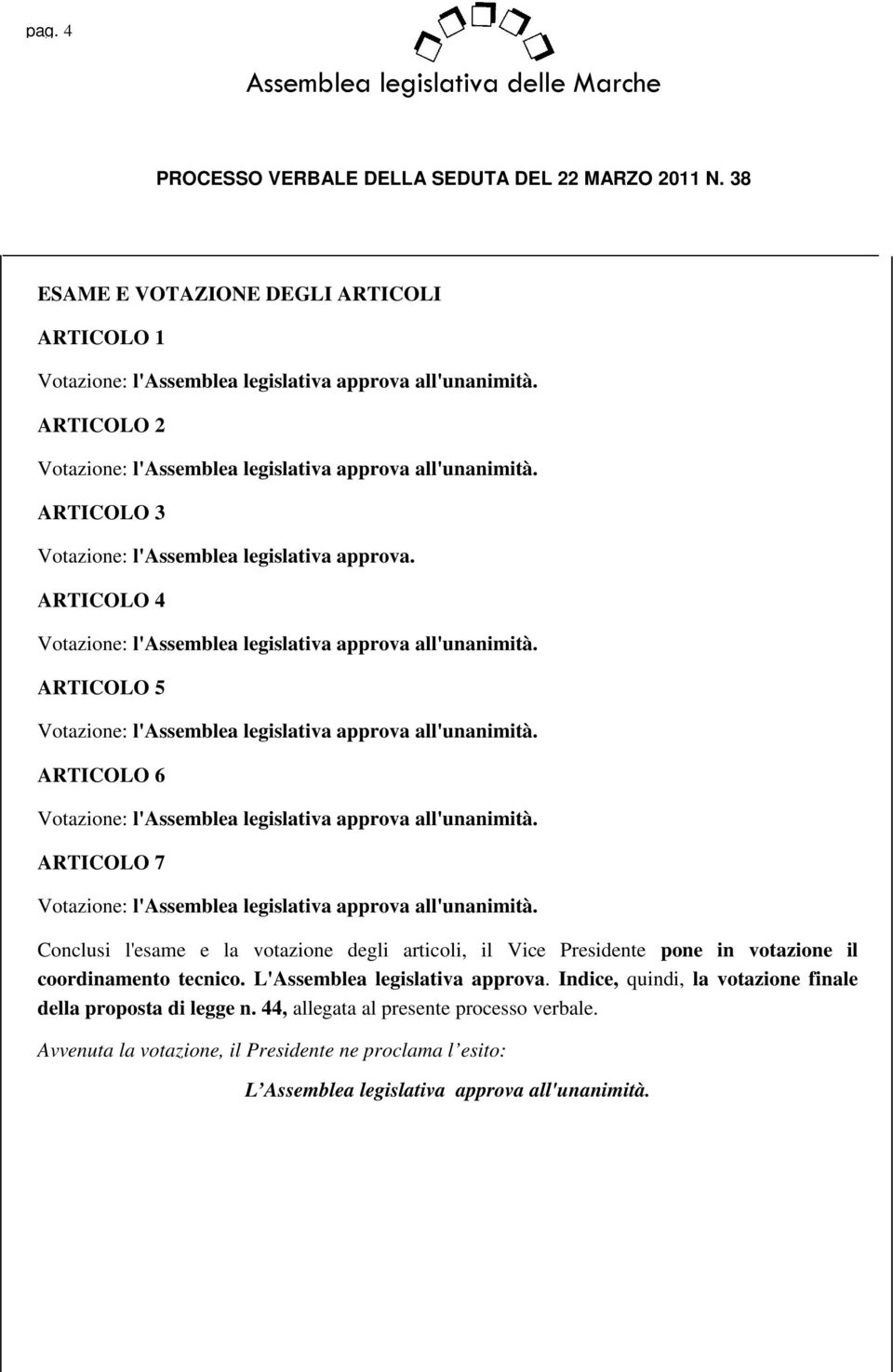 il coordinamento tecnico. L'Assemblea legislativa approva. Indice, quindi, la votazione finale della proposta di legge n.