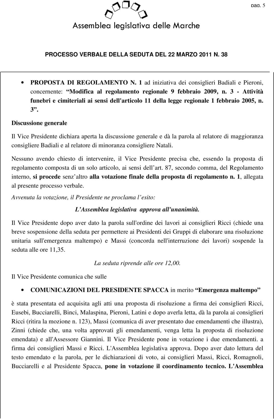 Discussione generale Il Vice Presidente dichiara aperta la discussione generale e dà la parola al relatore di maggioranza consigliere Badiali e al relatore di minoranza consigliere Natali.