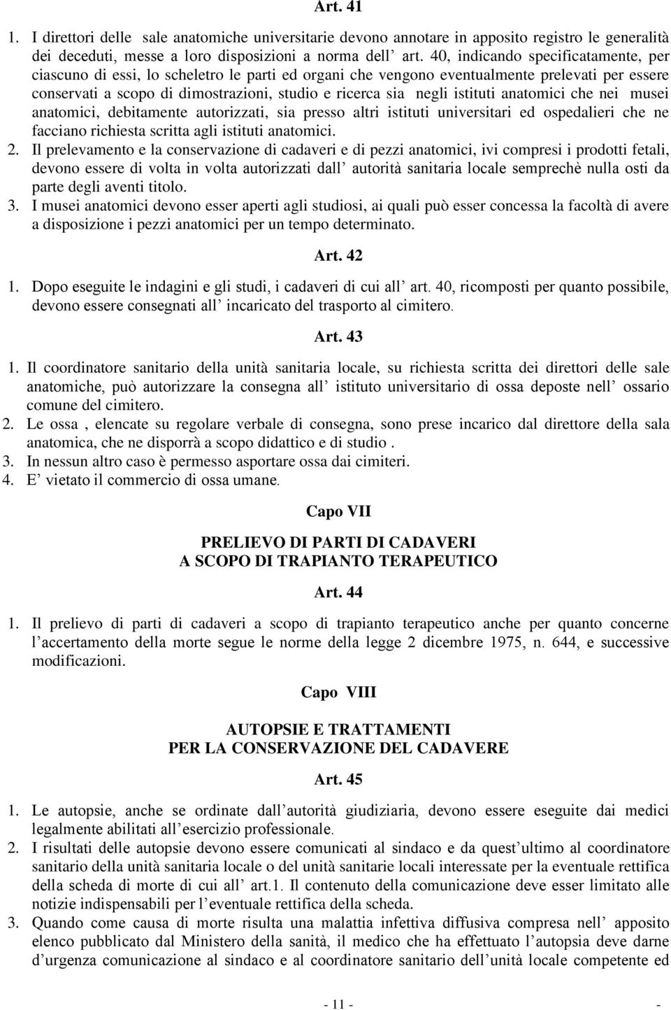 istituti anatomici che nei musei anatomici, debitamente autorizzati, sia presso altri istituti universitari ed ospedalieri che ne facciano richiesta scritta agli istituti anatomici. 2.