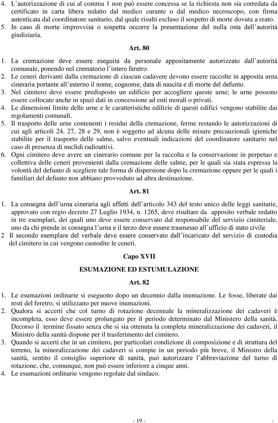 In caso di morte improvvisa o sospetta occorre la presentazione del nulla osta dell autorità giudiziaria. Art. 80 1.