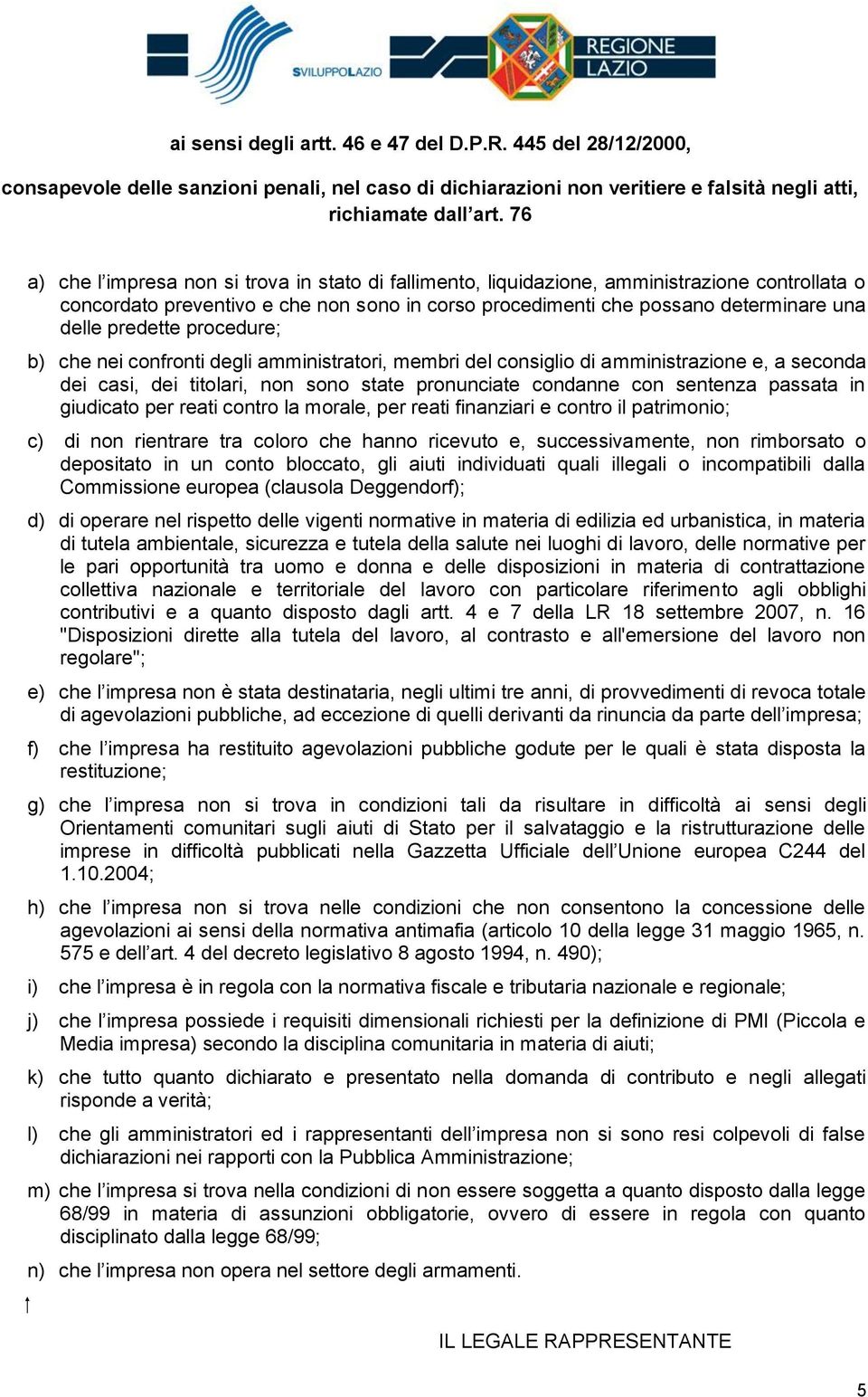 predette procedure; b) che nei confronti degli amministratori, membri del consiglio di amministrazione e, a seconda dei casi, dei titolari, non sono state pronunciate condanne con sentenza passata in