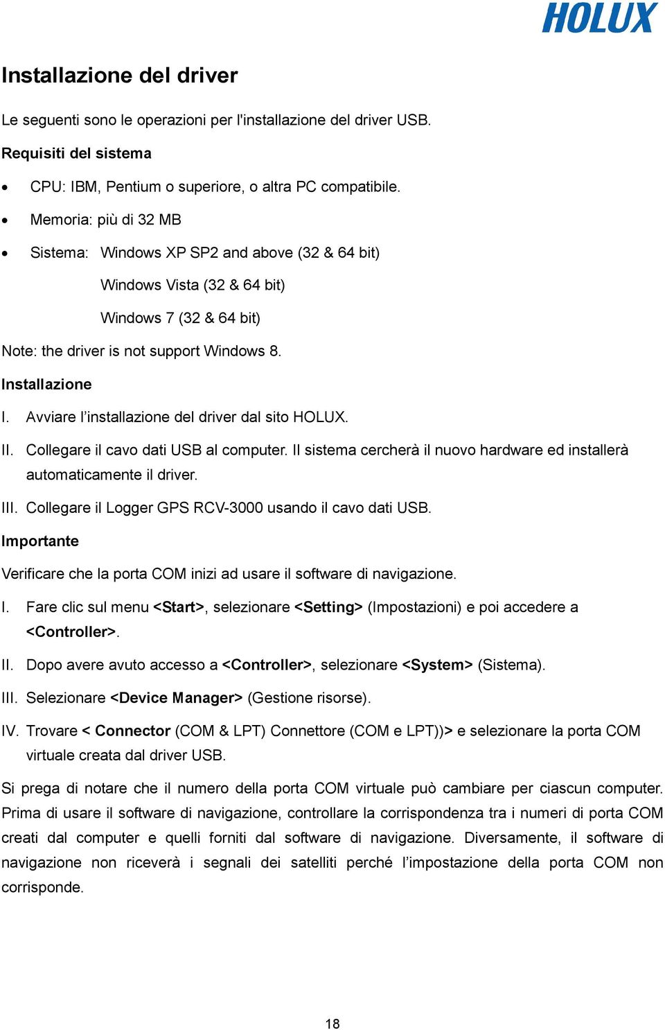 Avviare l installazione del driver dal sito HOLUX. II. Collegare il cavo dati USB al computer. Il sistema cercherà il nuovo hardware ed installerà automaticamente il driver. III.