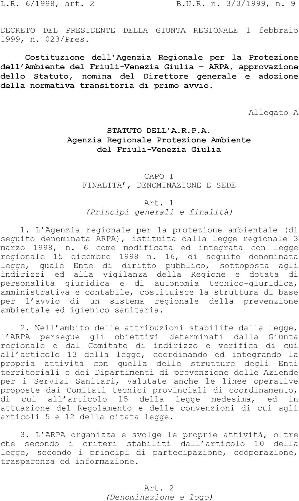 primo avvio. STATUTO DELL A.R.P.A. Agenzia Regionale Protezione Ambiente del Friuli-Venezia Giulia Allegato A CAPO I FINALITA, DENOMINAZIONE E SEDE Art. 1 (Principi generali e finalità) 1.