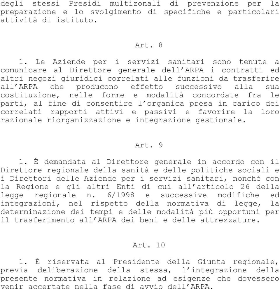 successivo alla sua costituzione, nelle forme e modalità concordate fra le parti, al fine di consentire l organica presa in carico dei correlati rapporti attivi e passivi e favorire la loro razionale