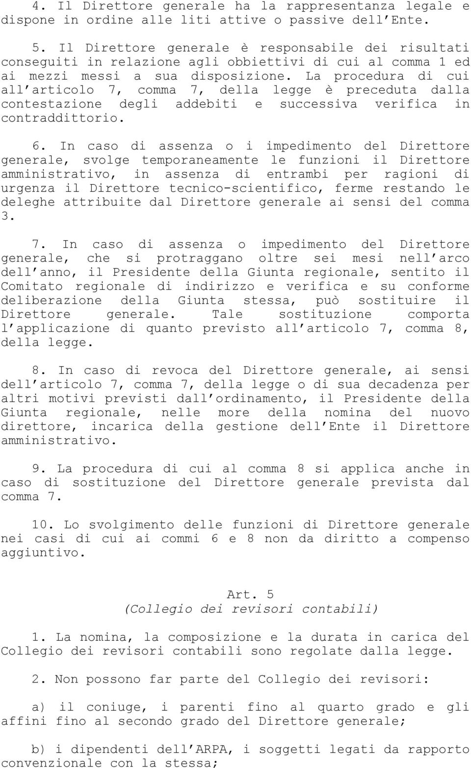 La procedura di cui all articolo 7, comma 7, della legge è preceduta dalla contestazione degli addebiti e successiva verifica in contraddittorio. 6.