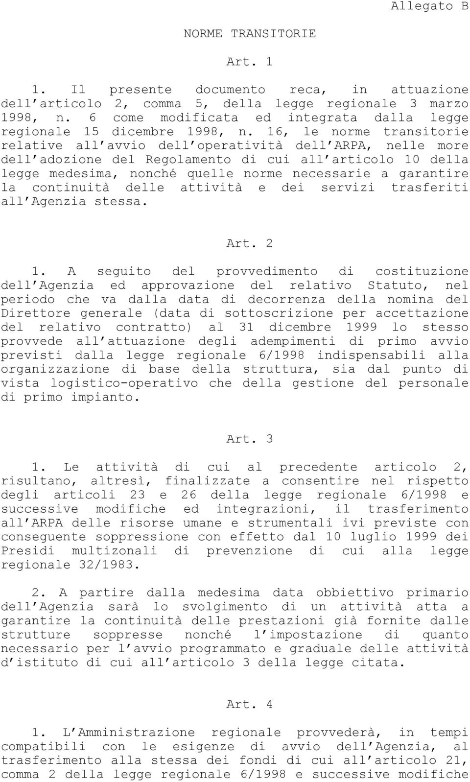 16, le norme transitorie relative all avvio dell operatività dell ARPA, nelle more dell adozione del Regolamento di cui all articolo 10 della legge medesima, nonché quelle norme necessarie a