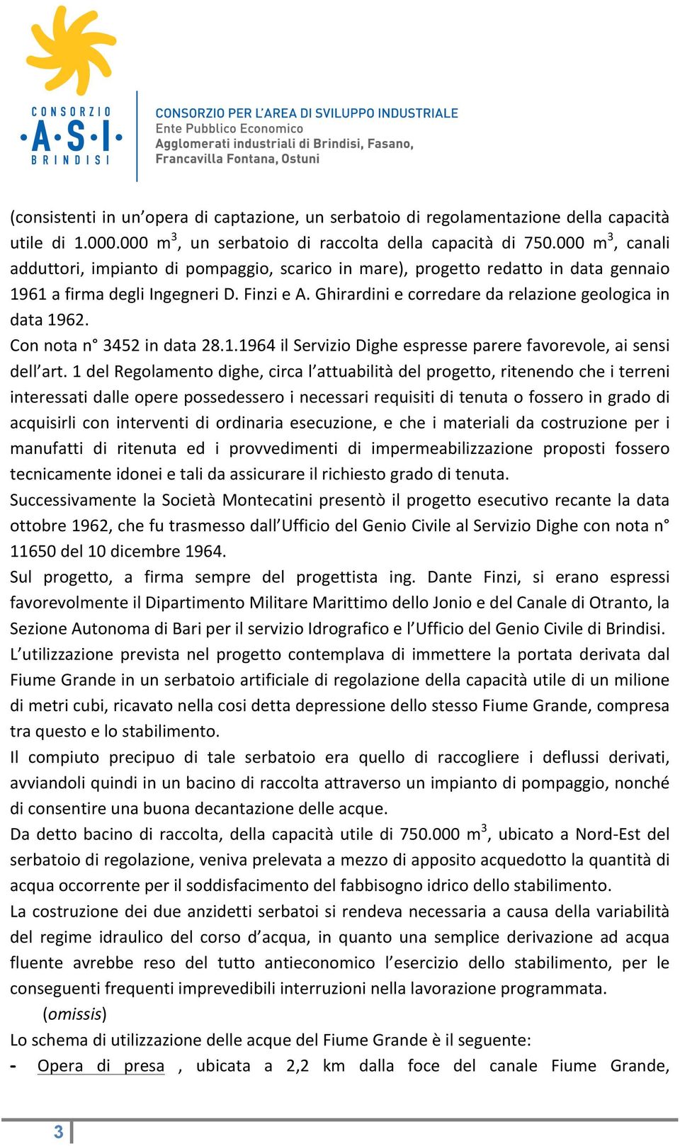 Ghirardini e corredare da relazione geologica in data 1962. Con nota n 3452 in data 28.1.1964 il Servizio Dighe espresse parere favorevole, ai sensi dell art.