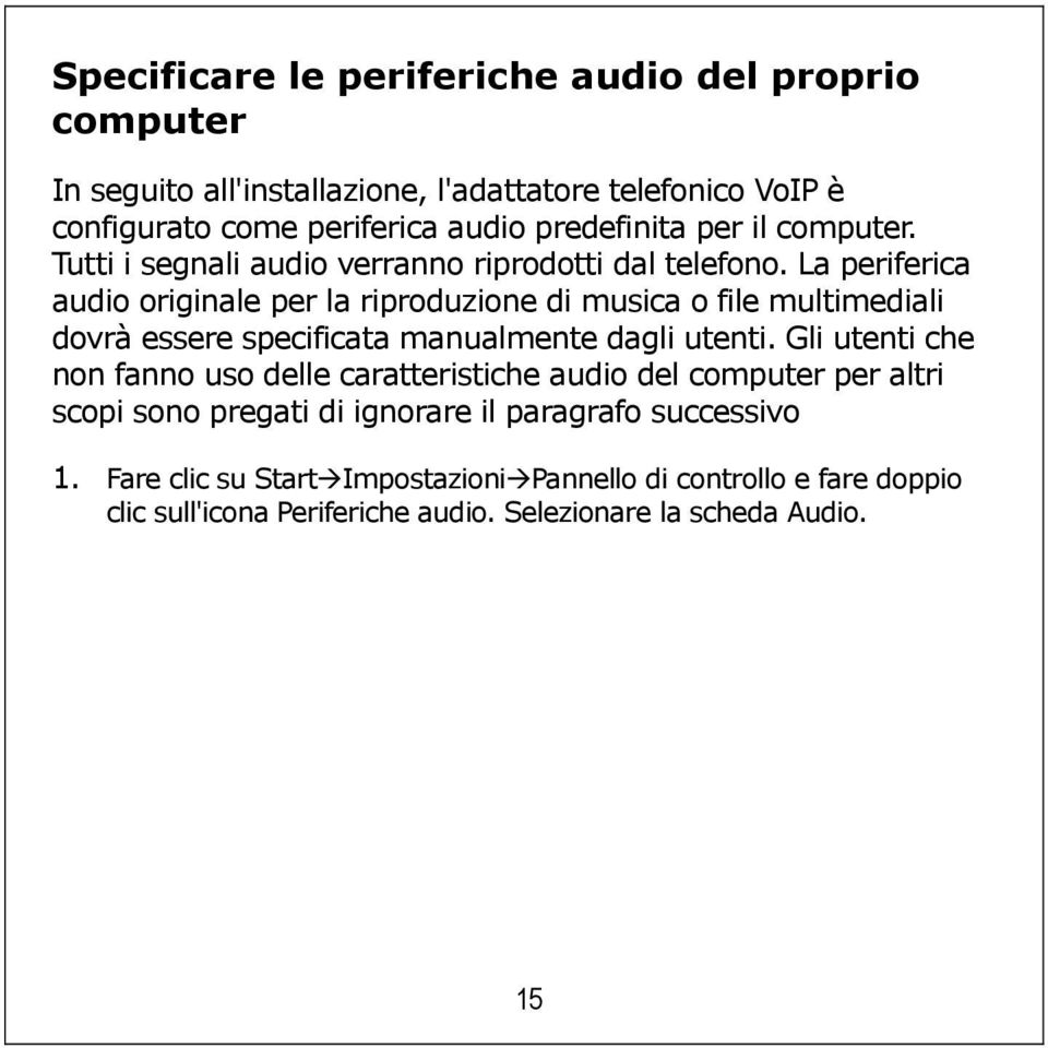 La periferica audio originale per la riproduzione di musica o file multimediali dovrà essere specificata manualmente dagli utenti.