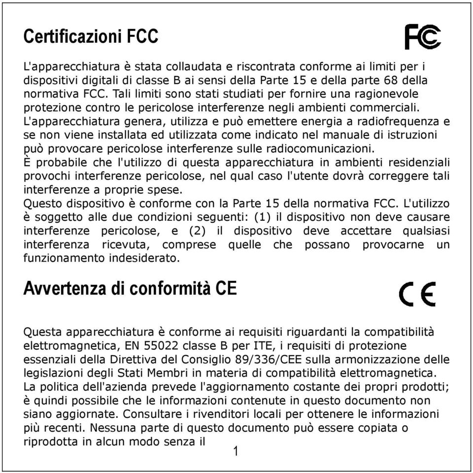 L'apparecchiatura genera, utilizza e può emettere energia a radiofrequenza e se non viene installata ed utilizzata come indicato nel manuale di istruzioni può provocare pericolose interferenze sulle