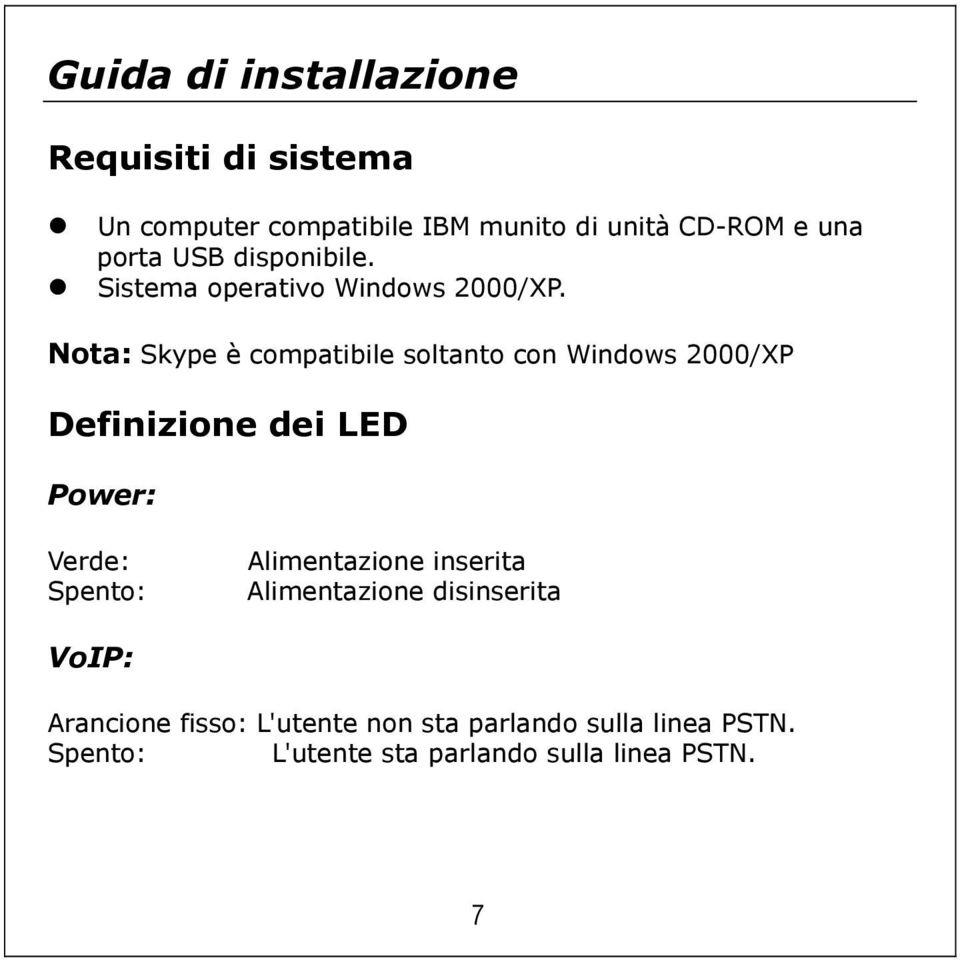 Nota: Skype è compatibile soltanto con Windows 2000/XP Definizione dei LED Power: Verde: Spento: