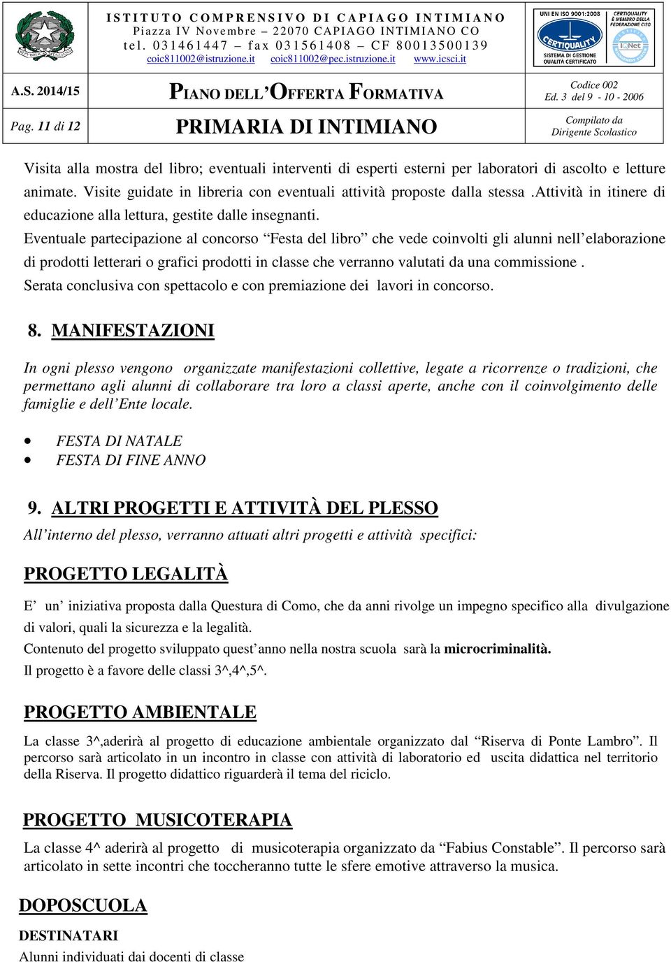 Eventuale partecipazione al concorso Festa del libro che vede coinvolti gli alunni nell elaborazione di prodotti letterari o grafici prodotti in classe che verranno valutati da una commissione.