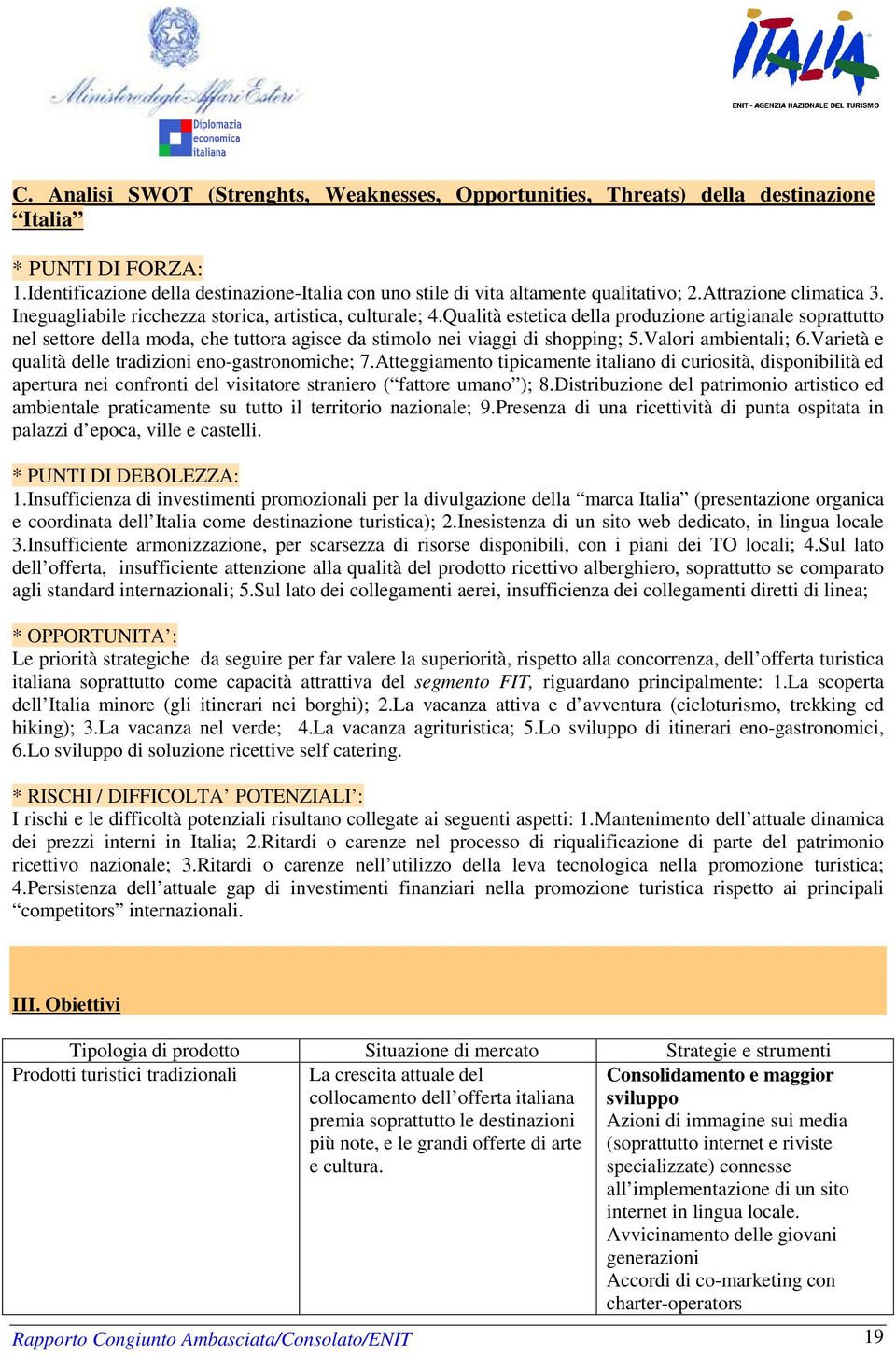 Qualità estetica della produzione artigianale soprattutto nel settore della moda, che tuttora agisce da stimolo nei viaggi di shopping; 5.Valori ambientali; 6.