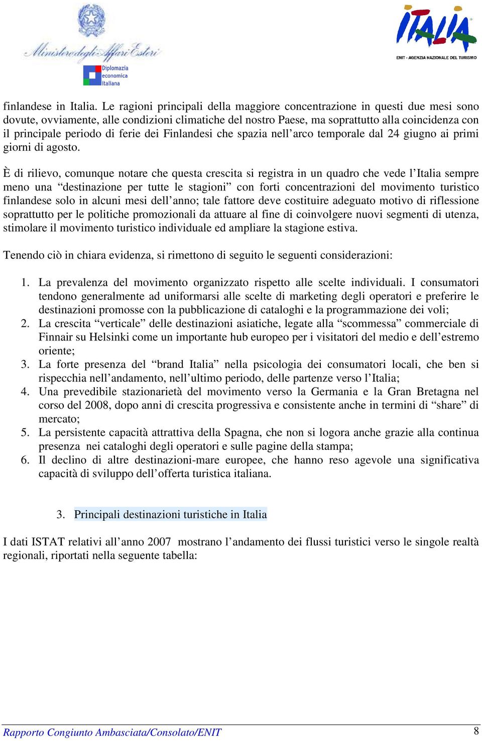 di ferie dei Finlandesi che spazia nell arco temporale dal 24 giugno ai primi giorni di agosto.