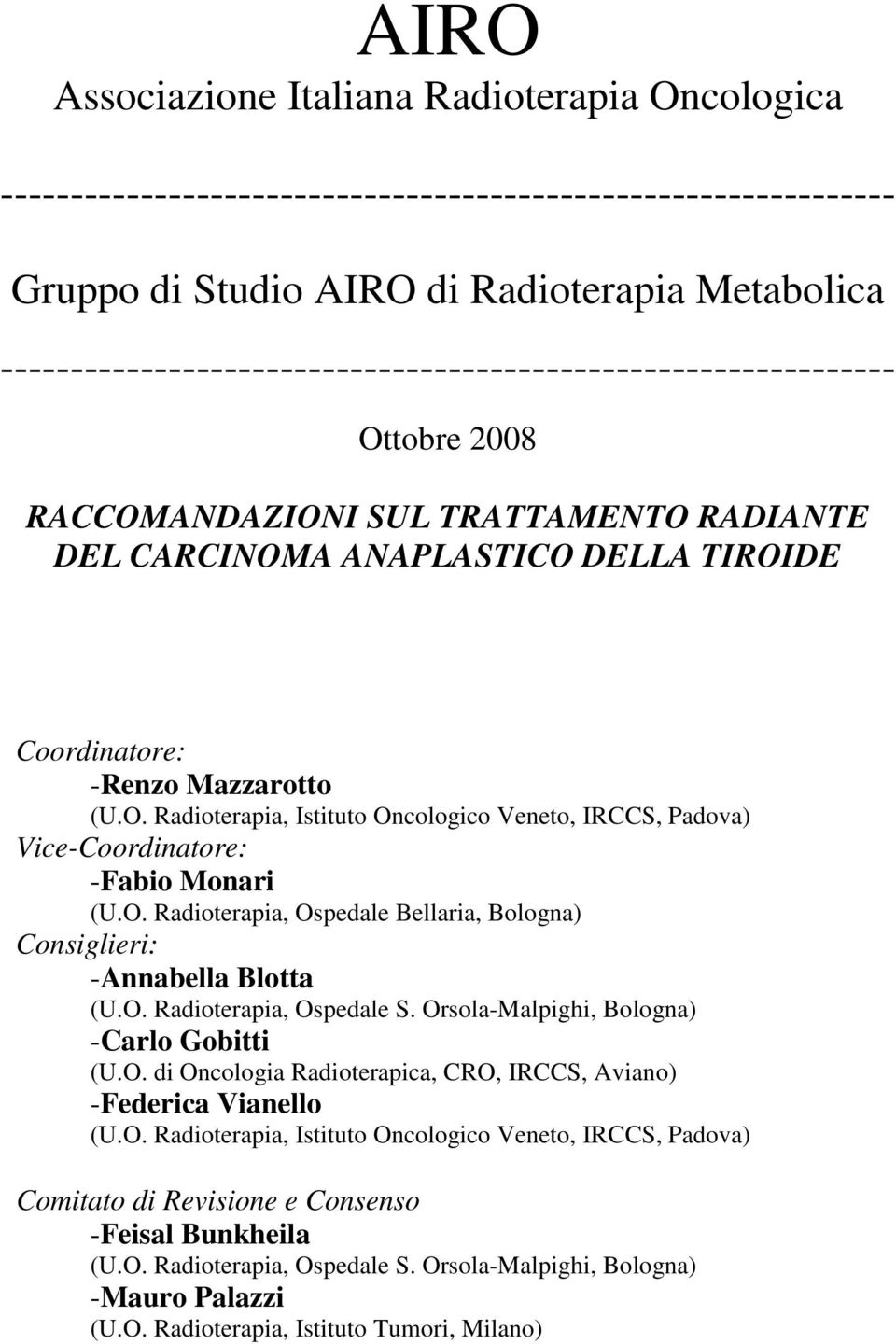 O. Radioterapia, Ospedale Bellaria, Bologna) Consiglieri: -Annabella Blotta (U.O. Radioterapia, Ospedale S. Orsola-Malpighi, Bologna) -Carlo Gobitti (U.O. di Oncologia Radioterapica, CRO, IRCCS, Aviano) -Federica Vianello (U.