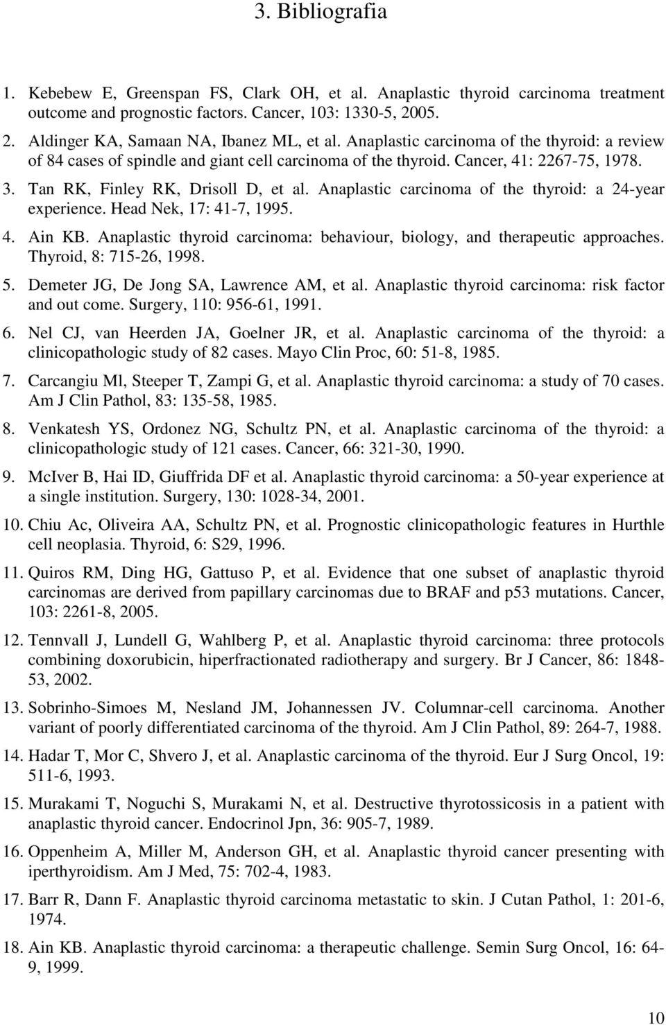 Anaplastic carcinoma of the thyroid: a 24-year experience. Head Nek, 17: 41-7, 1995. 4. Ain KB. Anaplastic thyroid carcinoma: behaviour, biology, and therapeutic approaches. Thyroid, 8: 715-26, 1998.