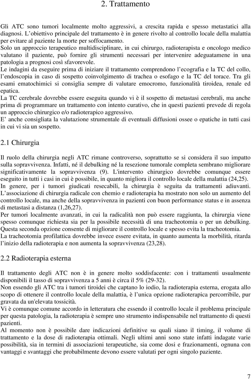 Solo un approccio terapeutico multidisciplinare, in cui chirurgo, radioterapista e oncologo medico valutano il paziente, può fornire gli strumenti necessari per intervenire adeguatamene in una