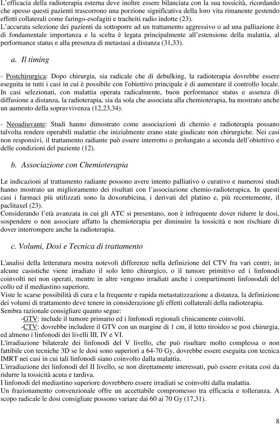 L accurata selezione dei pazienti da sottoporre ad un trattamento aggressivo o ad una palliazione è di fondamentale importanza e la scelta è legata principalmente all estensione della malattia, al