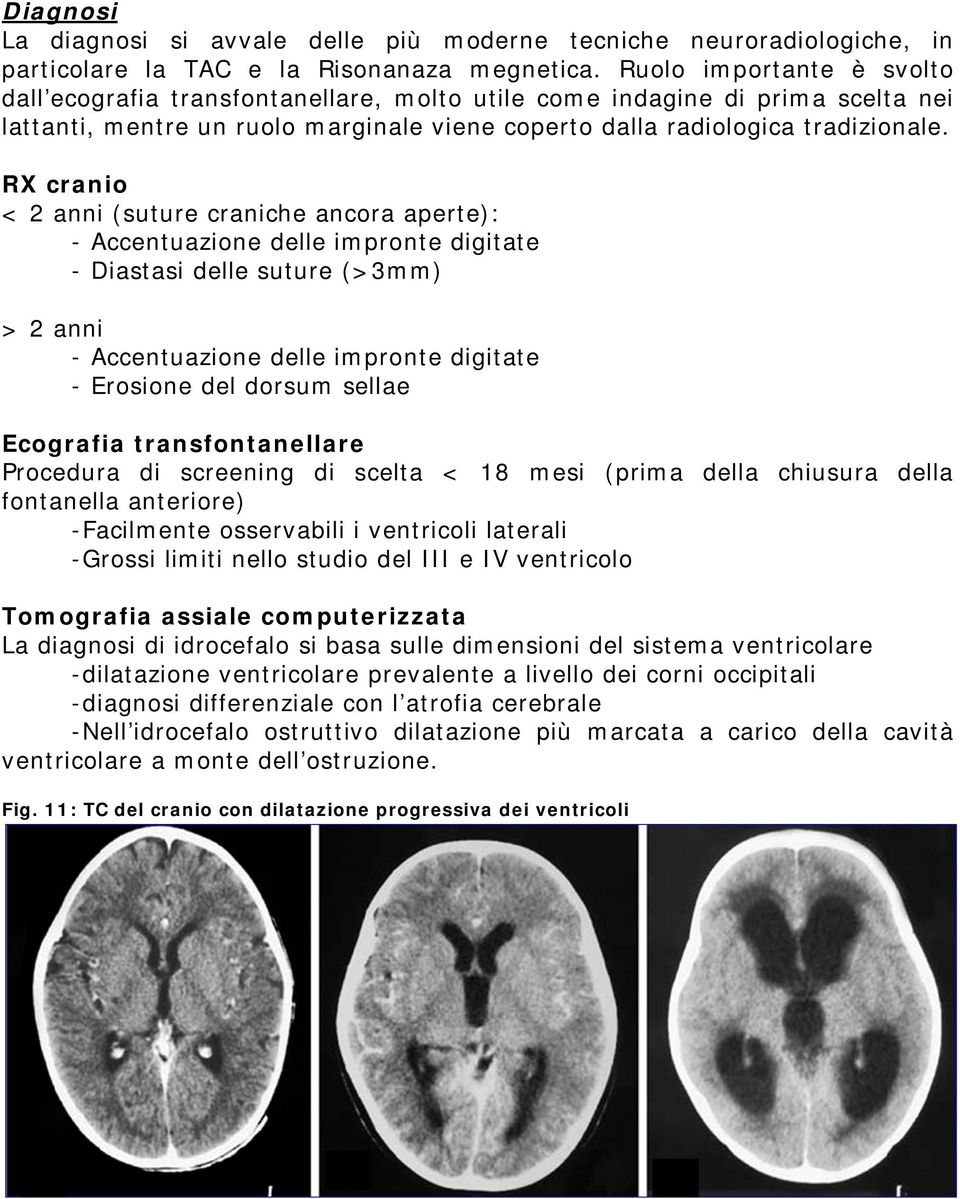 RX cranio < 2 anni (suture craniche ancora aperte): - Accentuazione delle impronte digitate - Diastasi delle suture (>3mm) > 2 anni - Accentuazione delle impronte digitate - Erosione del dorsum