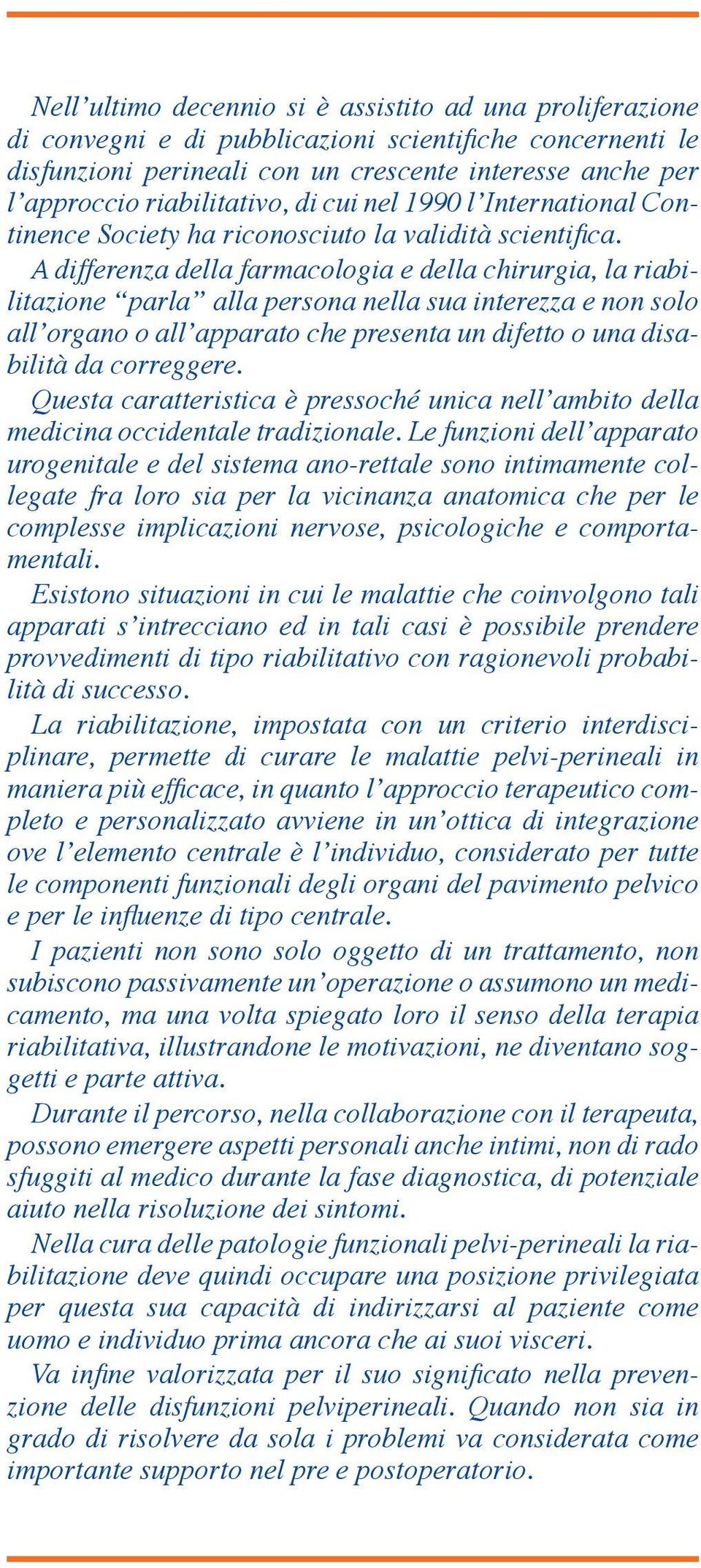 A differenza della farmacologia e della chirurgia, la riabilitazione parla alla persona nella sua interezza e non solo all organo o all apparato che presenta un difetto o una disabilità da correggere.