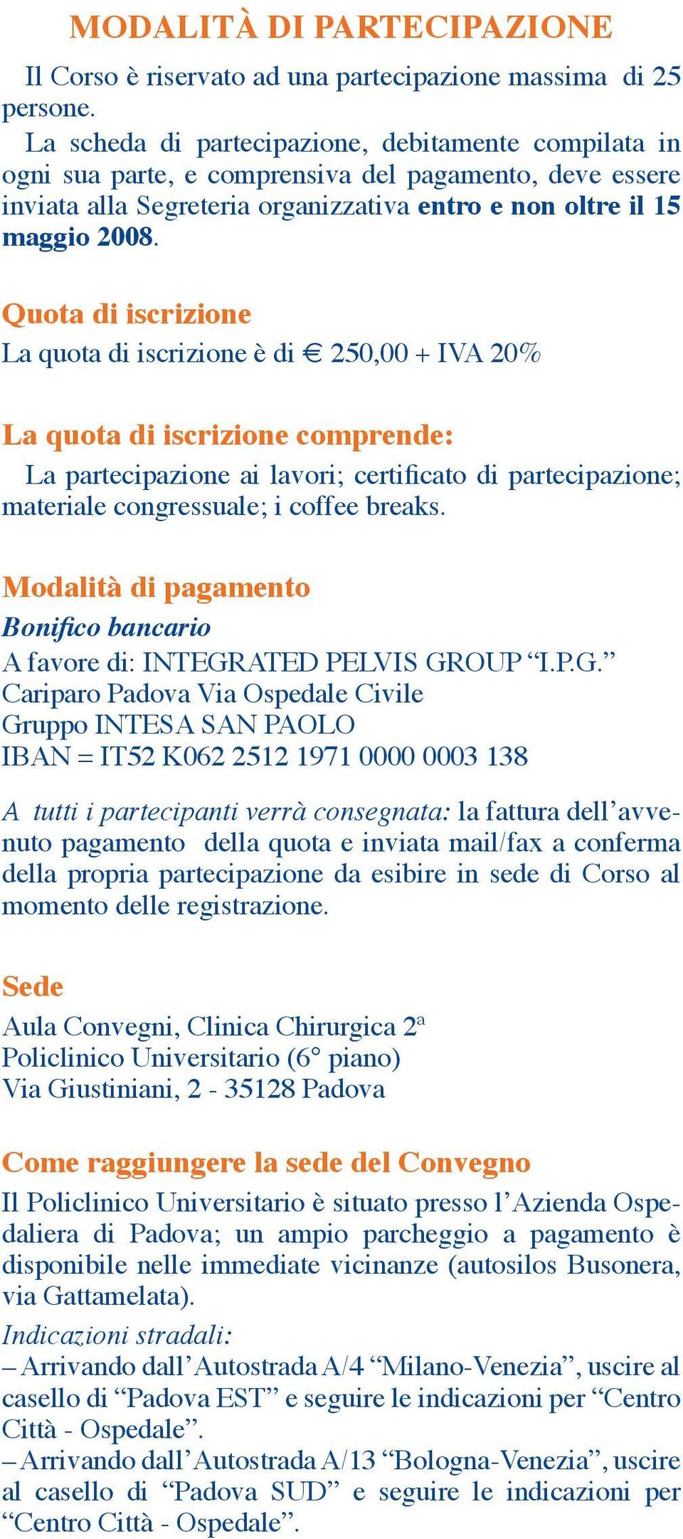 Quota di iscrizione La quota di iscrizione è di 250,00 + IVA 20% La quota di iscrizione comprende: La partecipazione ai lavori; certificato di partecipazione; materiale congressuale; i coffee breaks.