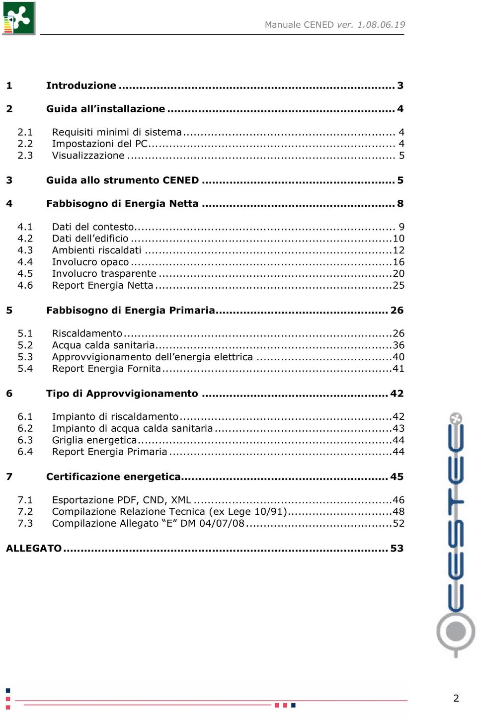 6 Report Energia Netta...25 5 Fabbisogno di Energia Primaria... 26 5.1 Riscaldamento...26 5.2 Acqua calda sanitaria...36 5.3 Approvvigionamento dell energia elettrica...40 5.4 Report Energia Fornita.