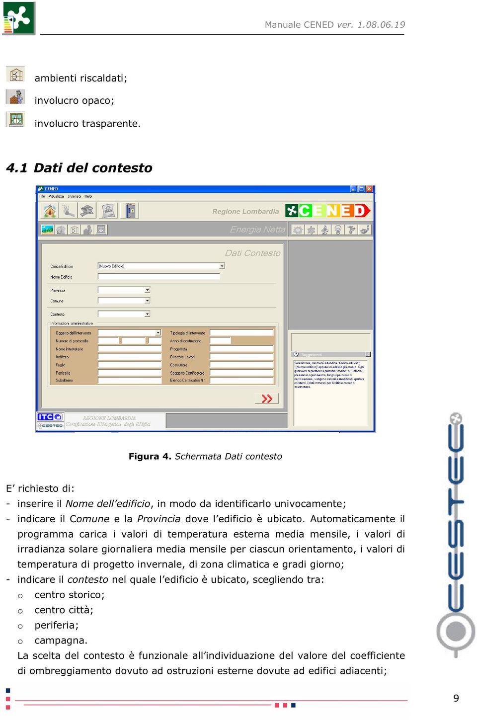 Automaticamente il programma carica i valori di temperatura esterna media mensile, i valori di irradianza solare giornaliera media mensile per ciascun orientamento, i valori di temperatura di