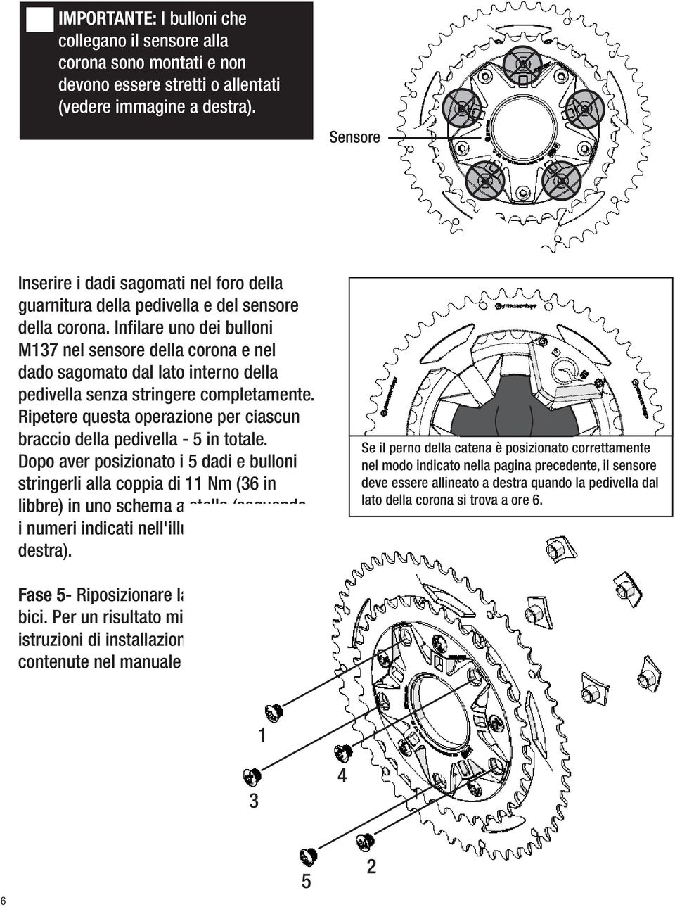 Infilare uno dei bulloni M137 nel sensore della corona e nel dado sagomato dal lato interno della pedivella senza stringere completamente.