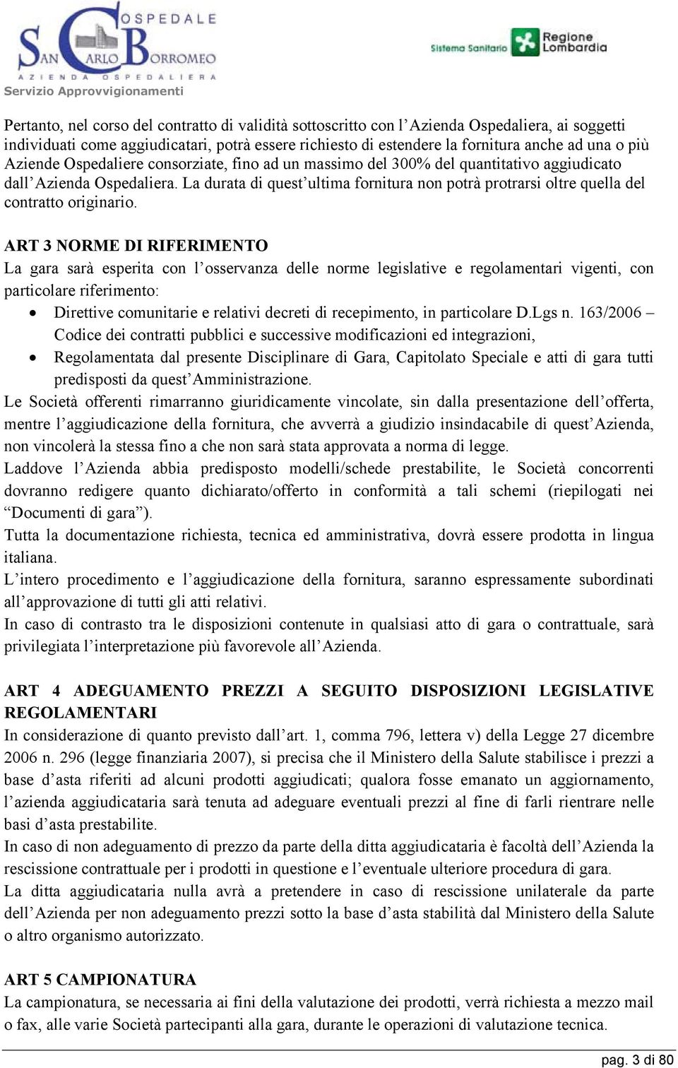 La durata di quest ultima fornitura non potrà protrarsi oltre quella del contratto originario.