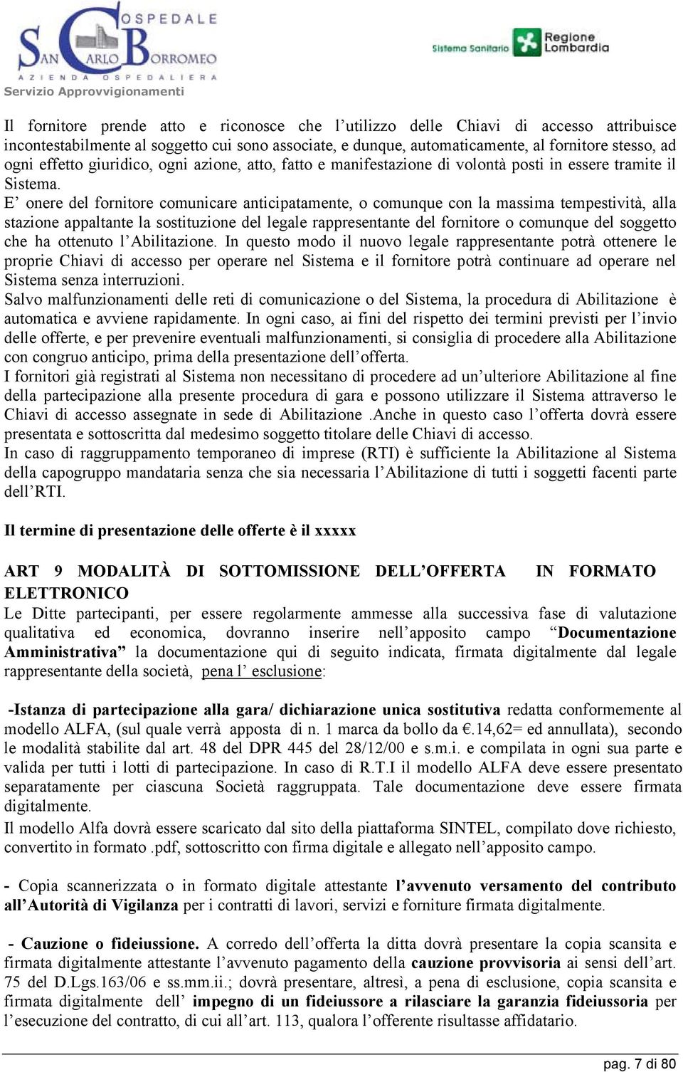 E onere del fornitore comunicare anticipatamente, o comunque con la massima tempestività, alla stazione appaltante la sostituzione del legale rappresentante del fornitore o comunque del soggetto che