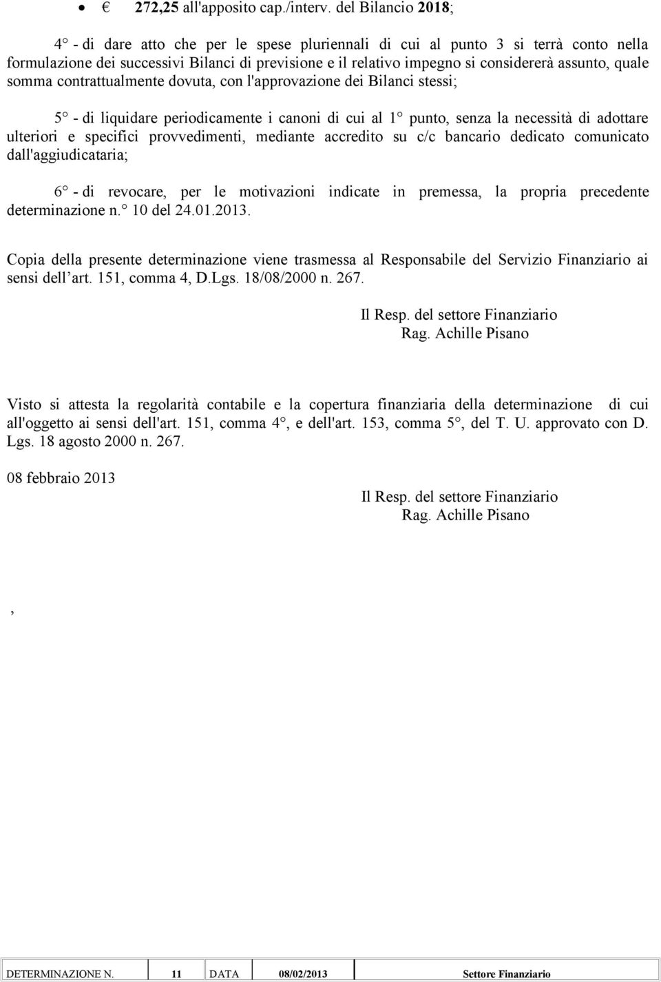 quale somma contrattualmente dovuta, con l'approvazione dei Bilanci stessi; 5 - di liquidare periodicamente i canoni di cui al 1 punto, senza la necessità di adottare ulteriori e specifici